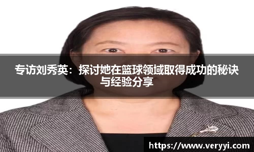 专访刘秀英：探讨她在篮球领域取得成功的秘诀与经验分享