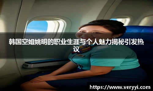 韩国空姐姚明的职业生涯与个人魅力揭秘引发热议