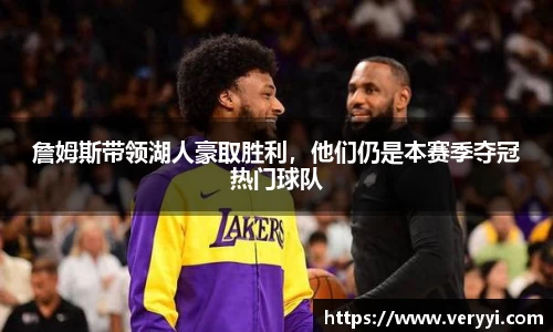 詹姆斯带领湖人豪取胜利，他们仍是本赛季夺冠热门球队