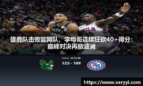 雄鹿队击败篮网队，字母哥连续狂砍40+得分：巅峰对决再掀波澜