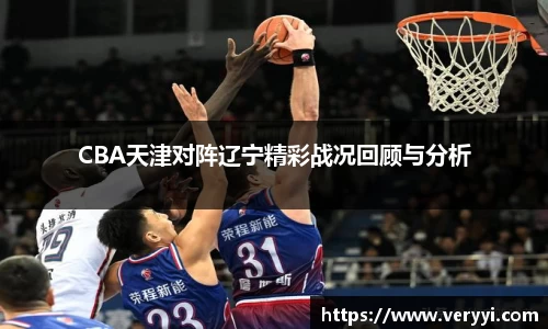CBA天津对阵辽宁精彩战况回顾与分析