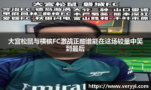 大宫松鼠与横槟FC激战正酣谁能在这场较量中笑到最后
